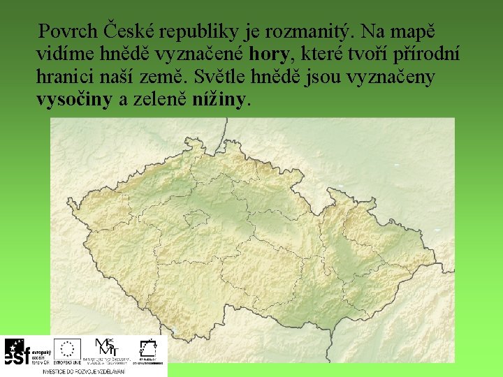 Povrch České republiky je rozmanitý. Na mapě vidíme hnědě vyznačené hory, které tvoří přírodní