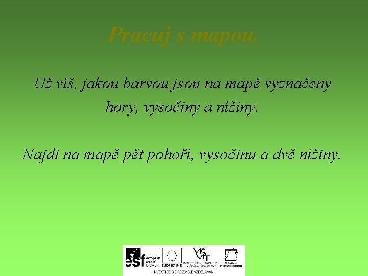 Pracuj s mapou. Už víš, jakou barvou jsou na mapě vyznačeny hory, vysočiny a