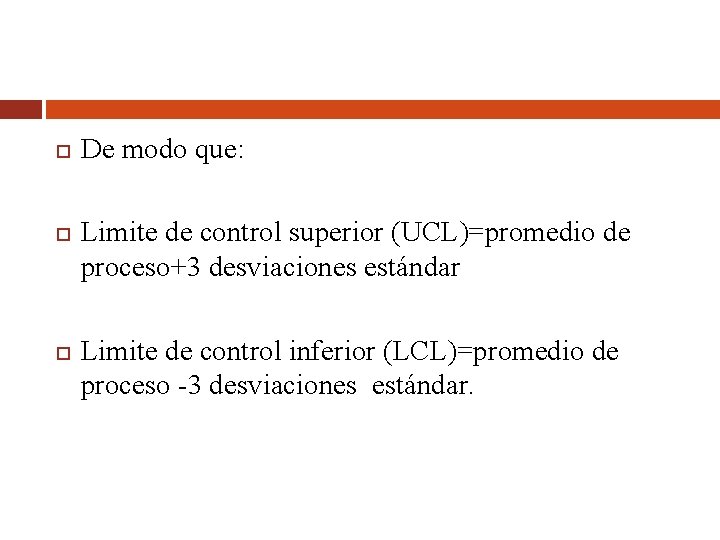  De modo que: Limite de control superior (UCL)=promedio de proceso+3 desviaciones estándar Limite