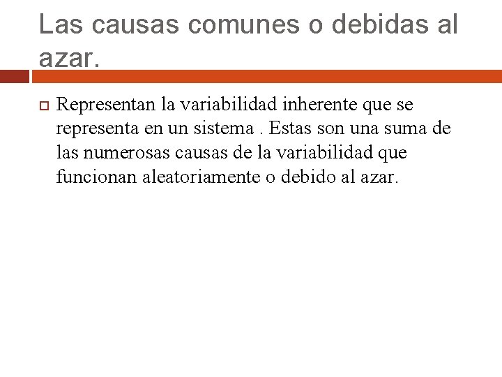 Las causas comunes o debidas al azar. Representan la variabilidad inherente que se representa