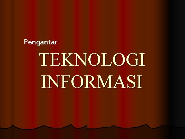 Pengantar TEKNOLOGI INFORMASI 