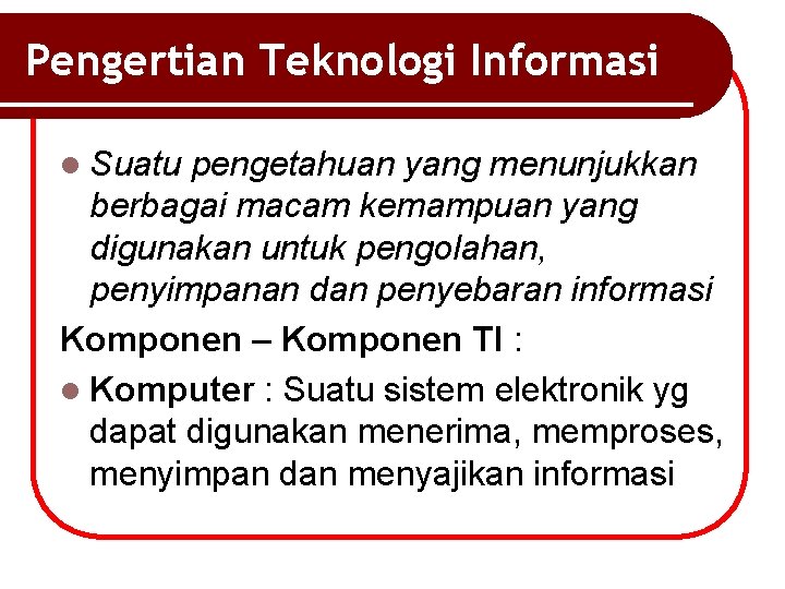 Pengertian Teknologi Informasi l Suatu pengetahuan yang menunjukkan berbagai macam kemampuan yang digunakan untuk