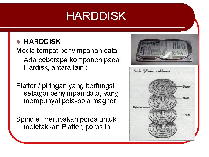 HARDDISK Media tempat penyimpanan data Ada beberapa komponen pada Hardisk, antara lain : l