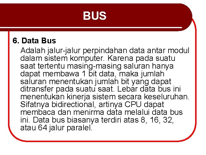 BUS 6. Data Bus Adalah jalur-jalur perpindahan data antar modul dalam sistem komputer. Karena