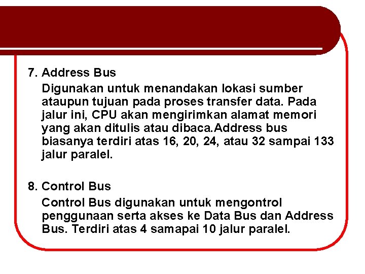 7. Address Bus Digunakan untuk menandakan lokasi sumber ataupun tujuan pada proses transfer data.