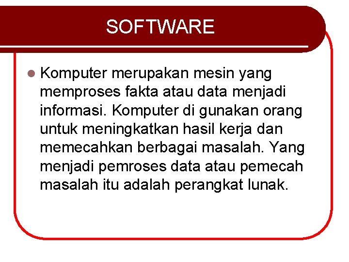 SOFTWARE l Komputer merupakan mesin yang memproses fakta atau data menjadi informasi. Komputer di