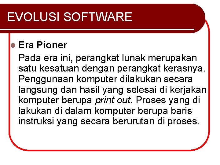 EVOLUSI SOFTWARE l Era Pioner Pada era ini, perangkat lunak merupakan satu kesatuan dengan