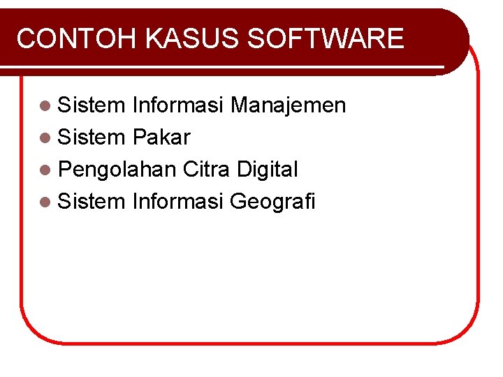 CONTOH KASUS SOFTWARE l Sistem Informasi Manajemen l Sistem Pakar l Pengolahan Citra Digital
