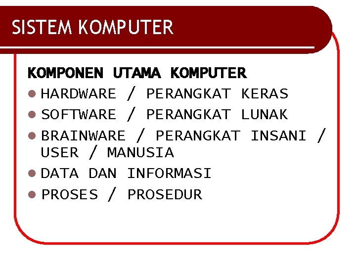 SISTEM KOMPUTER KOMPONEN UTAMA KOMPUTER l HARDWARE / PERANGKAT KERAS l SOFTWARE / PERANGKAT