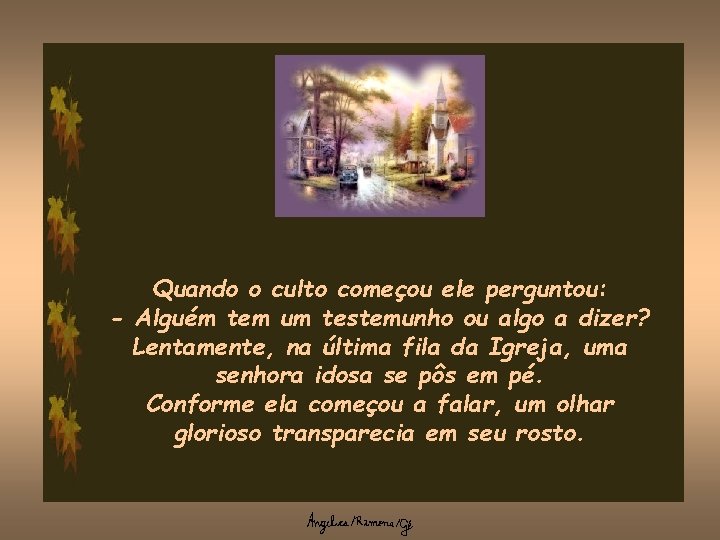 Quando o culto começou ele perguntou: - Alguém tem um testemunho ou algo a