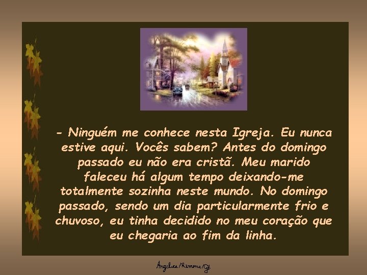 - Ninguém me conhece nesta Igreja. Eu nunca estive aqui. Vocês sabem? Antes do