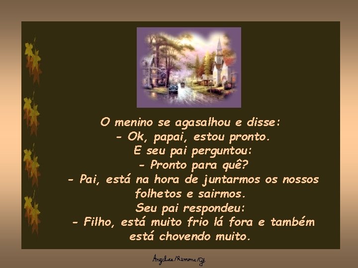 O menino se agasalhou e disse: - Ok, papai, estou pronto. E seu pai