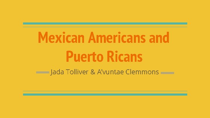 Mexican Americans and Puerto Ricans Jada Tolliver & A’vuntae Clemmons 