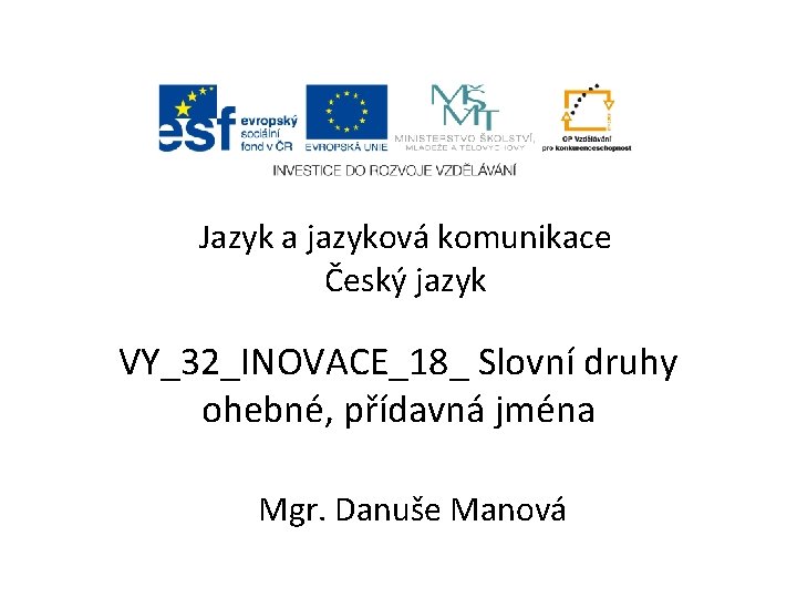 Jazyk a jazyková komunikace Český jazyk VY_32_INOVACE_18_ Slovní druhy ohebné, přídavná jména Mgr. Danuše