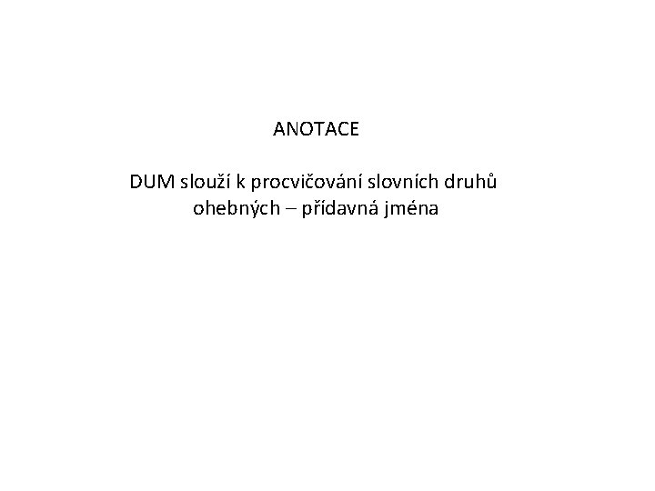 ANOTACE DUM slouží k procvičování slovních druhů ohebných – přídavná jména 