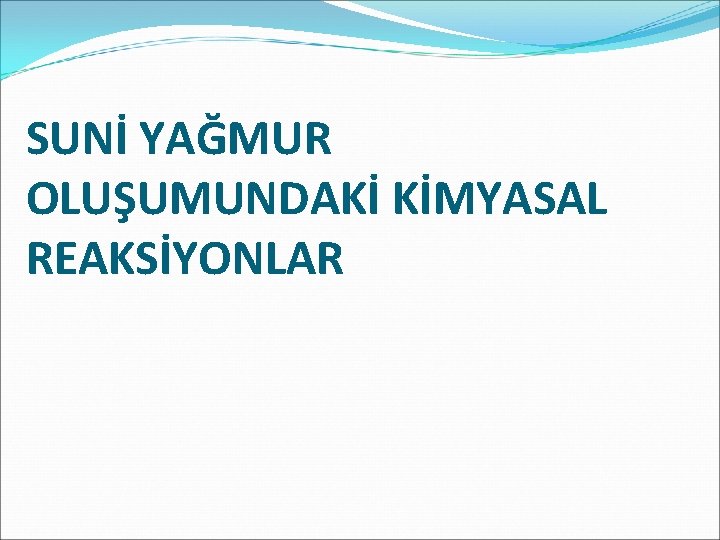 SUNİ YAĞMUR OLUŞUMUNDAKİ KİMYASAL REAKSİYONLAR SUNİ YAĞMUR OLUŞUMUNDAKİ KİMYASAL REAKSİYONLAR
