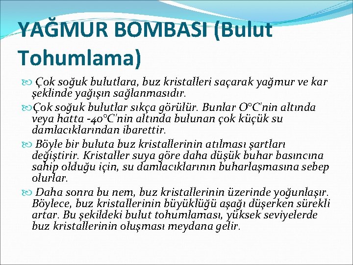 YAĞMUR BOMBASI (Bulut Tohumlama) Çok soğuk bulutlara, buz kristalleri saçarak yağmur ve kar şeklinde YAĞMUR BOMBASI (Bulut Tohumlama) Çok soğuk bulutlara, buz kristalleri saçarak yağmur ve kar şeklinde