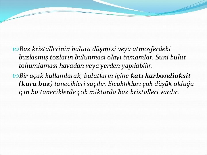  Buz kristallerinin buluta düşmesi veya atmosferdeki buzlaşmış tozların bulunması olayı tamamlar. Suni bulut