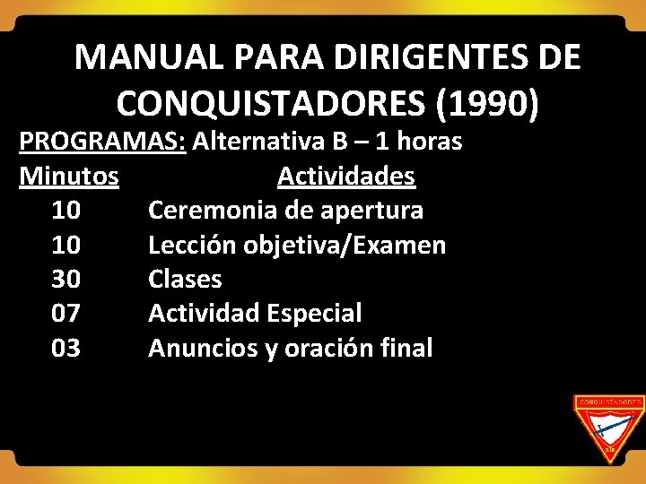 MANUAL PARA DIRIGENTES DE CONQUISTADORES (1990) PROGRAMAS: Alternativa B – 1 horas Minutos Actividades