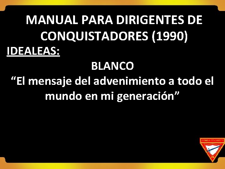 MANUAL PARA DIRIGENTES DE CONQUISTADORES (1990) IDEALEAS: BLANCO “El mensaje del advenimiento a todo