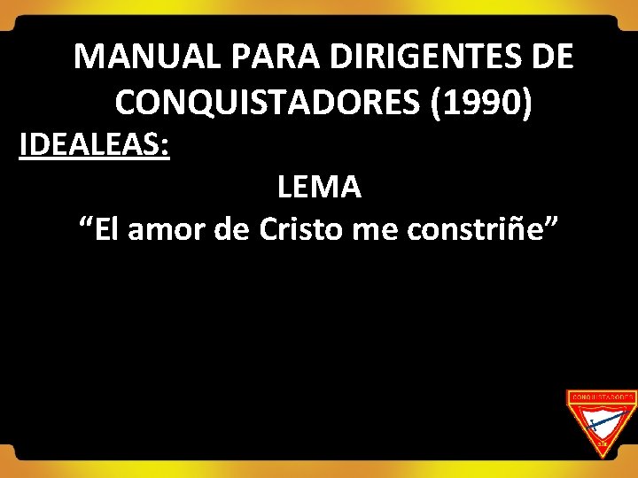 MANUAL PARA DIRIGENTES DE CONQUISTADORES (1990) IDEALEAS: LEMA “El amor de Cristo me constriñe”