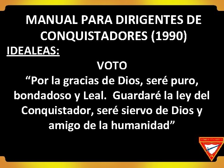 MANUAL PARA DIRIGENTES DE CONQUISTADORES (1990) IDEALEAS: VOTO “Por la gracias de Dios, seré