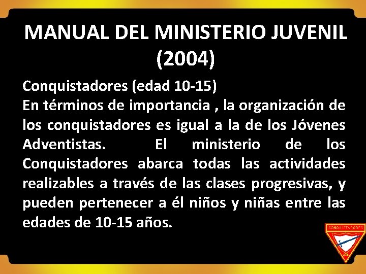 MANUAL DEL MINISTERIO JUVENIL (2004) Conquistadores (edad 10 -15) En términos de importancia ,