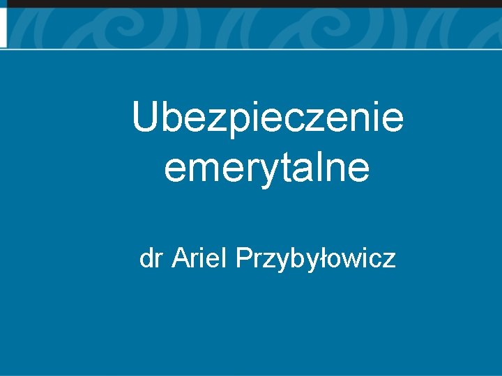 Ubezpieczenie emerytalne dr Ariel Przybyłowicz 