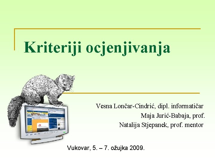 Kriteriji ocjenjivanja Vesna Lončar-Cindrić, dipl. informatičar Maja Jurić-Babaja, prof. Natalija Stjepanek, prof. mentor Vukovar,