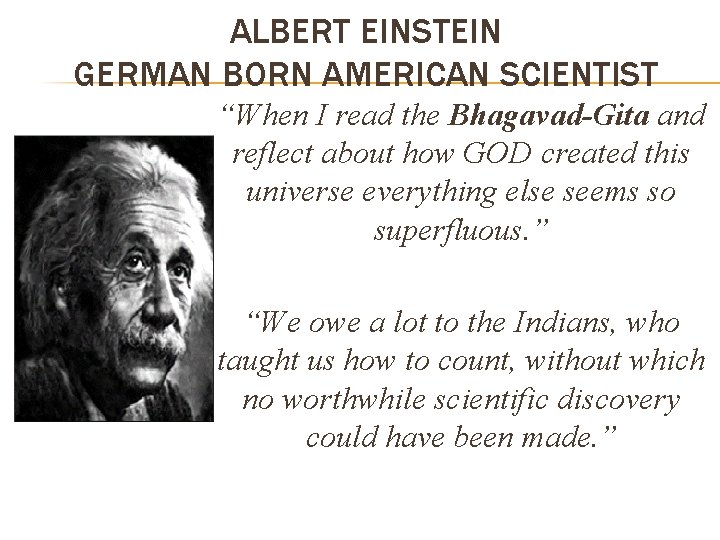 ALBERT EINSTEIN GERMAN BORN AMERICAN SCIENTIST “When I read the Bhagavad-Gita and reflect about