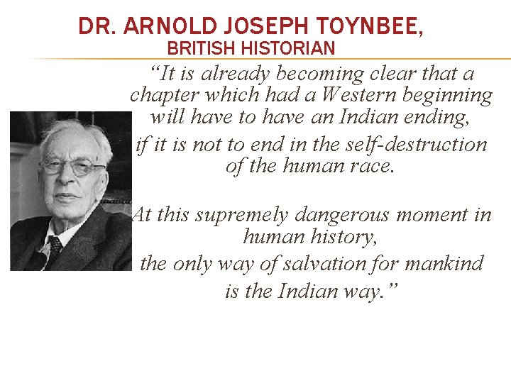 DR. ARNOLD JOSEPH TOYNBEE, BRITISH HISTORIAN “It is already becoming clear that a chapter