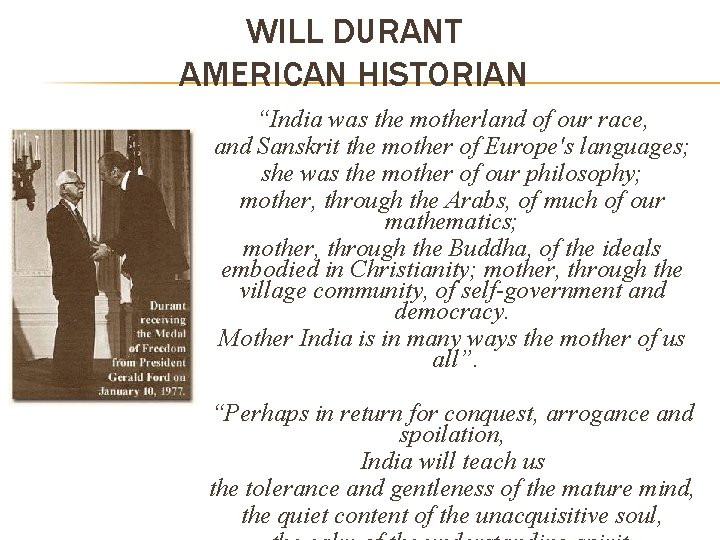 WILL DURANT AMERICAN HISTORIAN “India was the motherland of our race, and Sanskrit the