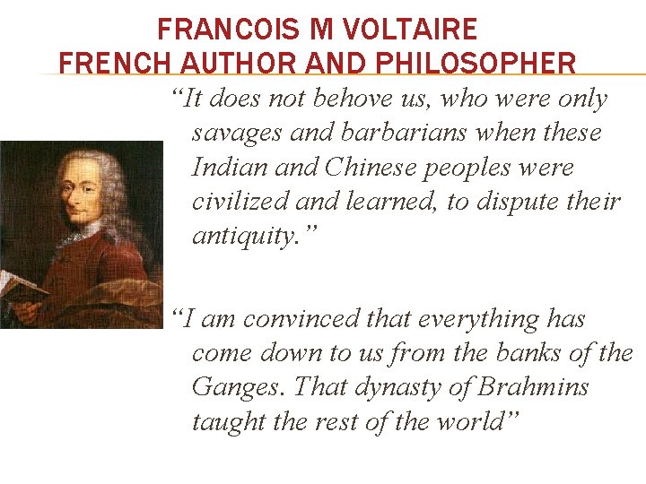 FRANCOIS M VOLTAIRE FRENCH AUTHOR AND PHILOSOPHER “It does not behove us, who were