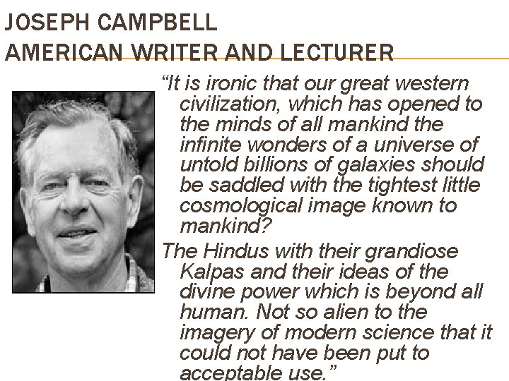 JOSEPH CAMPBELL AMERICAN WRITER AND LECTURER “It is ironic that our great western civilization,