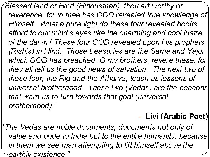 “Blessed land of Hind (Hindusthan), thou art worthy of reverence, for in thee has