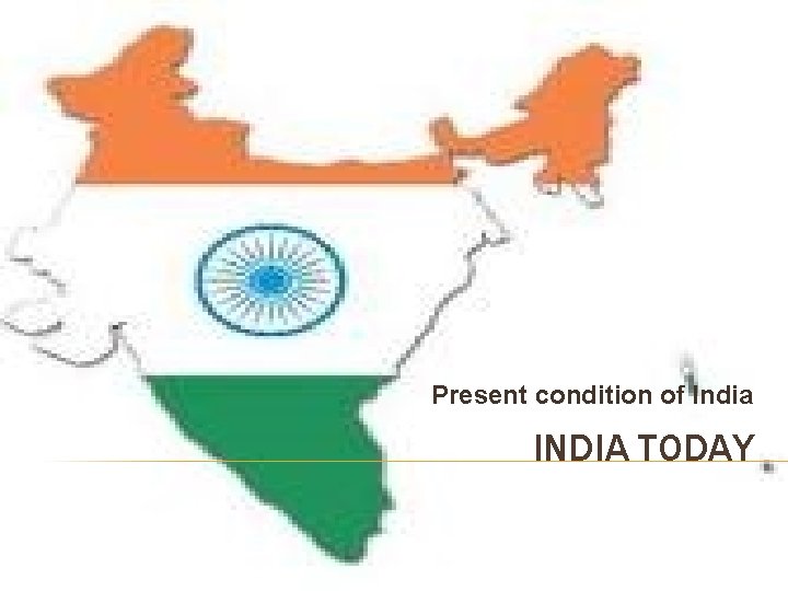 Present condition of India INDIA TODAY 