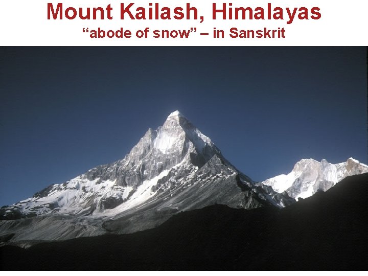 Mount Kailash, Himalayas “abode of snow” – in Sanskrit 