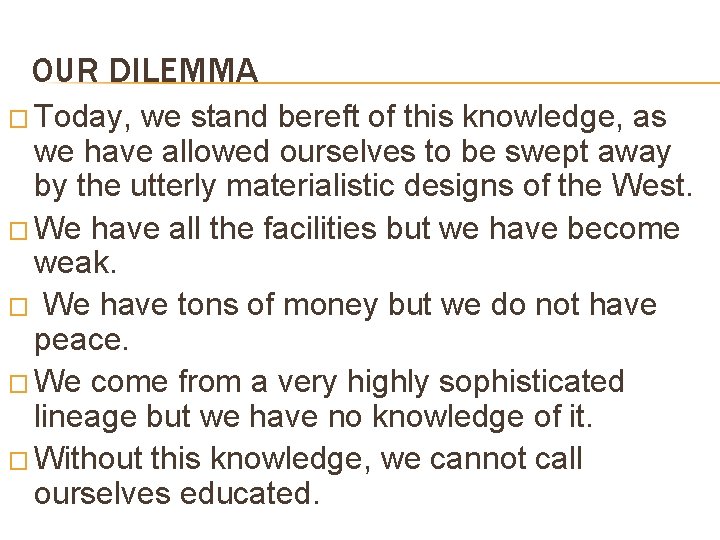 OUR DILEMMA � Today, we stand bereft of this knowledge, as we have allowed