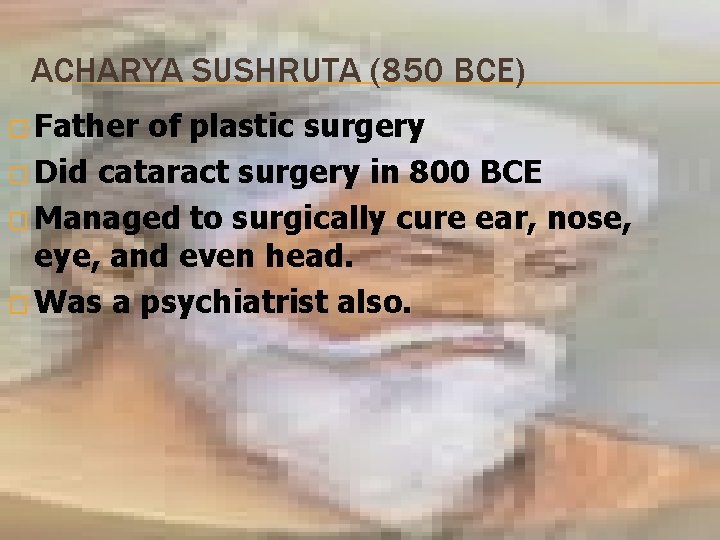 ACHARYA SUSHRUTA (850 BCE) � Father of plastic surgery � Did cataract surgery in