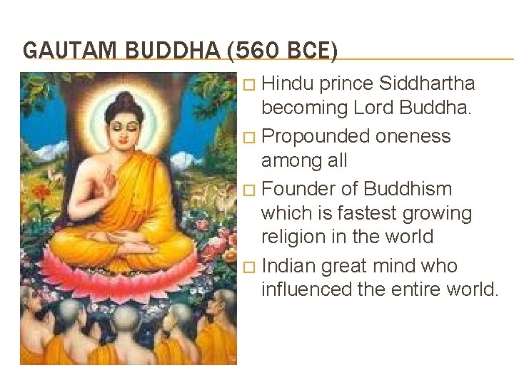 GAUTAM BUDDHA (560 BCE) Hindu prince Siddhartha becoming Lord Buddha. � Propounded oneness among