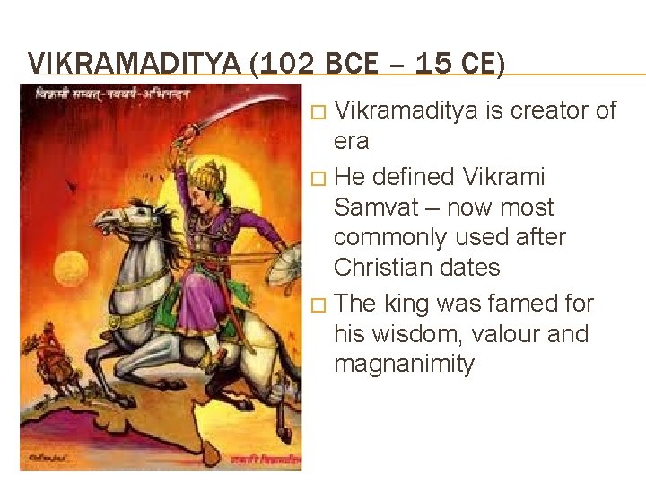 VIKRAMADITYA (102 BCE – 15 CE) Vikramaditya is creator of era � He defined