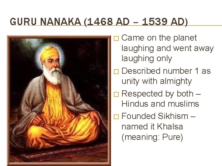 GURU NANAKA (1468 AD – 1539 AD) Came on the planet laughing and went