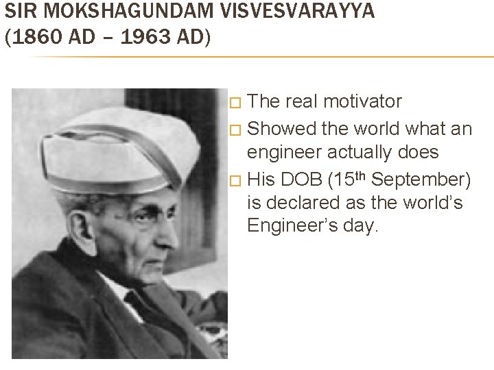 SIR MOKSHAGUNDAM VISVESVARAYYA (1860 AD – 1963 AD) The real motivator � Showed the