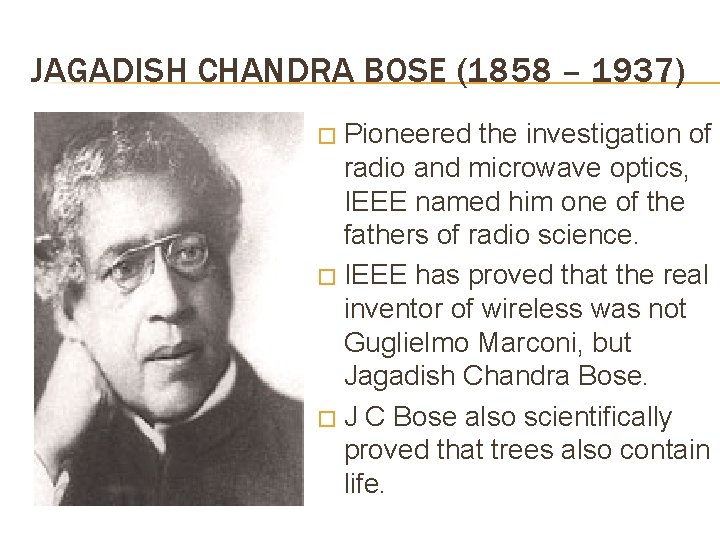 JAGADISH CHANDRA BOSE (1858 – 1937) Pioneered the investigation of radio and microwave optics,