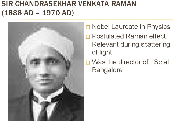 SIR CHANDRASEKHAR VENKATA RAMAN (1888 AD – 1970 AD) Nobel Laureate in Physics �