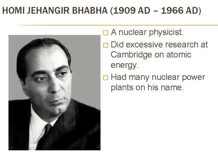 HOMI JEHANGIR BHABHA (1909 AD – 1966 AD) A nuclear physicist. � Did excessive