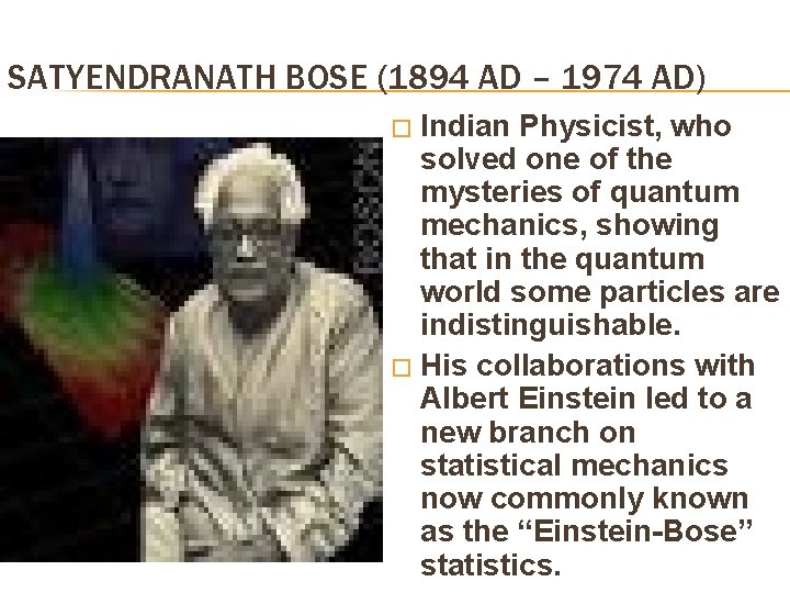 SATYENDRANATH BOSE (1894 AD – 1974 AD) Indian Physicist, who solved one of the