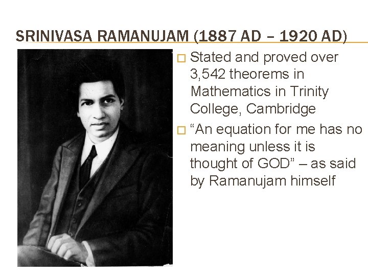 SRINIVASA RAMANUJAM (1887 AD – 1920 AD) Stated and proved over 3, 542 theorems