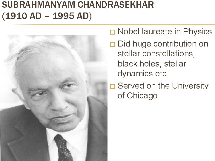 SUBRAHMANYAM CHANDRASEKHAR (1910 AD – 1995 AD) Nobel laureate in Physics � Did huge