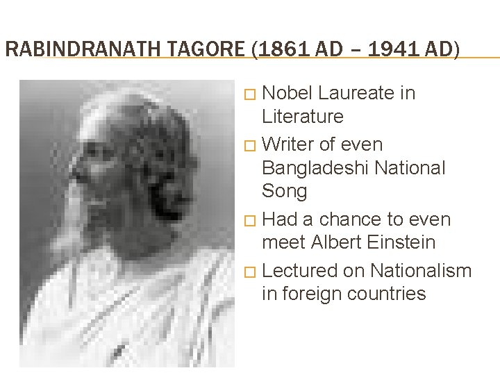 RABINDRANATH TAGORE (1861 AD – 1941 AD) Nobel Laureate in Literature � Writer of